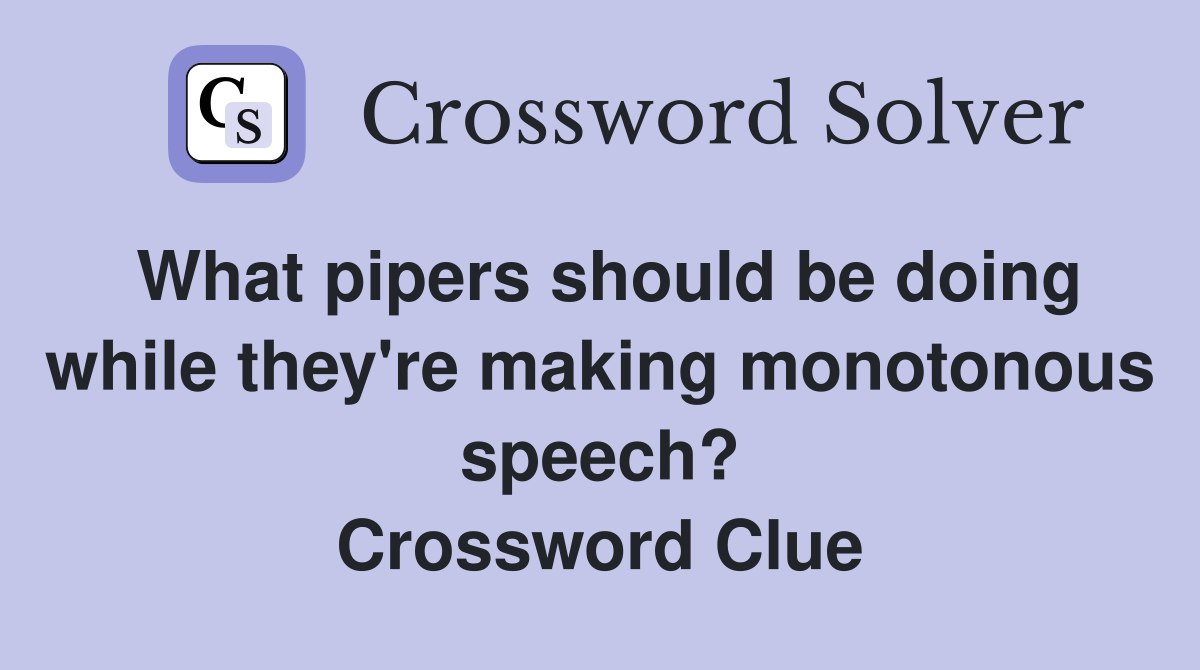 What pipers should be doing while they're making monotonous speech? Crossword Clue