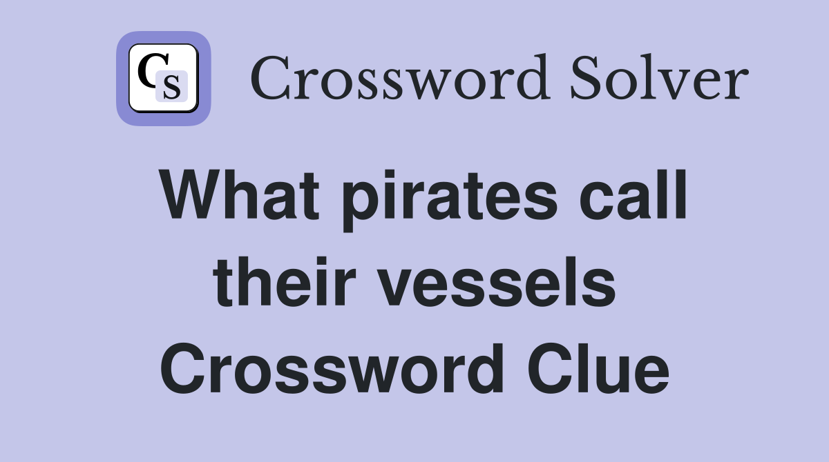 What pirates call their vessels Crossword Clue