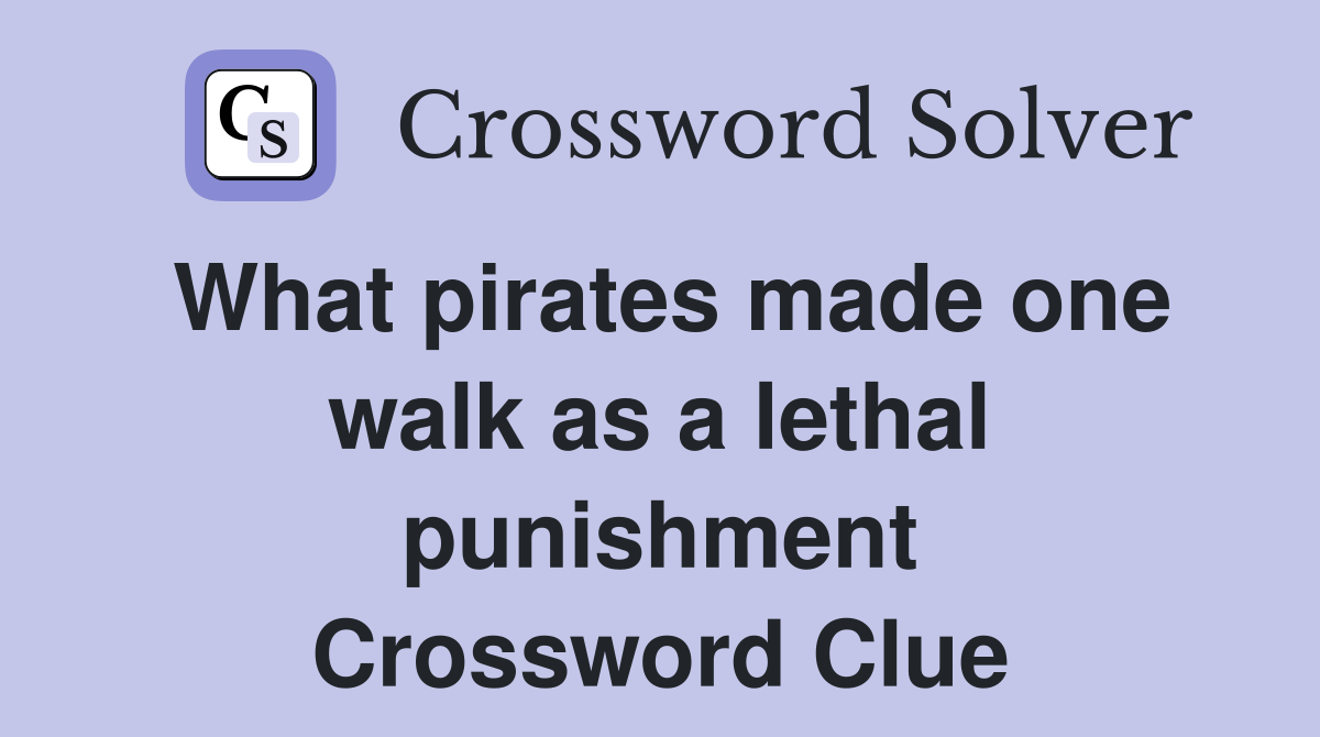 What pirates made one walk as a lethal punishment Crossword Clue