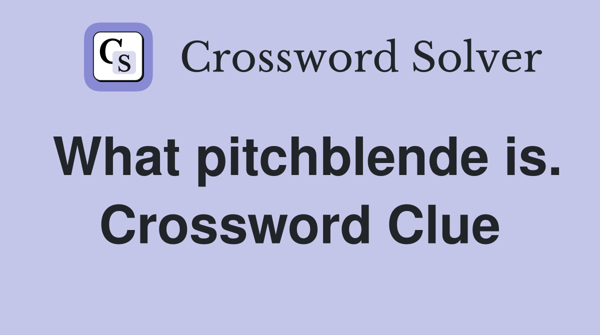 What pitchblende is. Crossword Clue