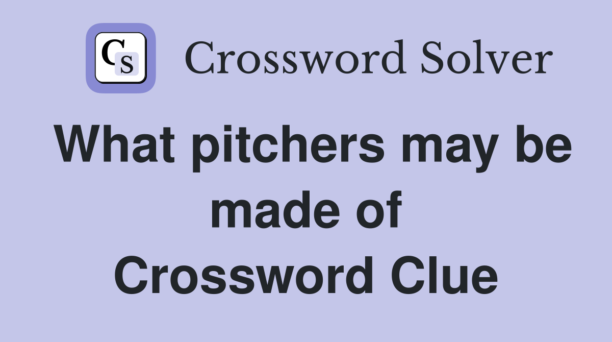 What pitchers may be made of Crossword Clue