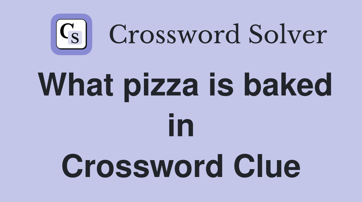 What pizza is baked in Crossword Clue