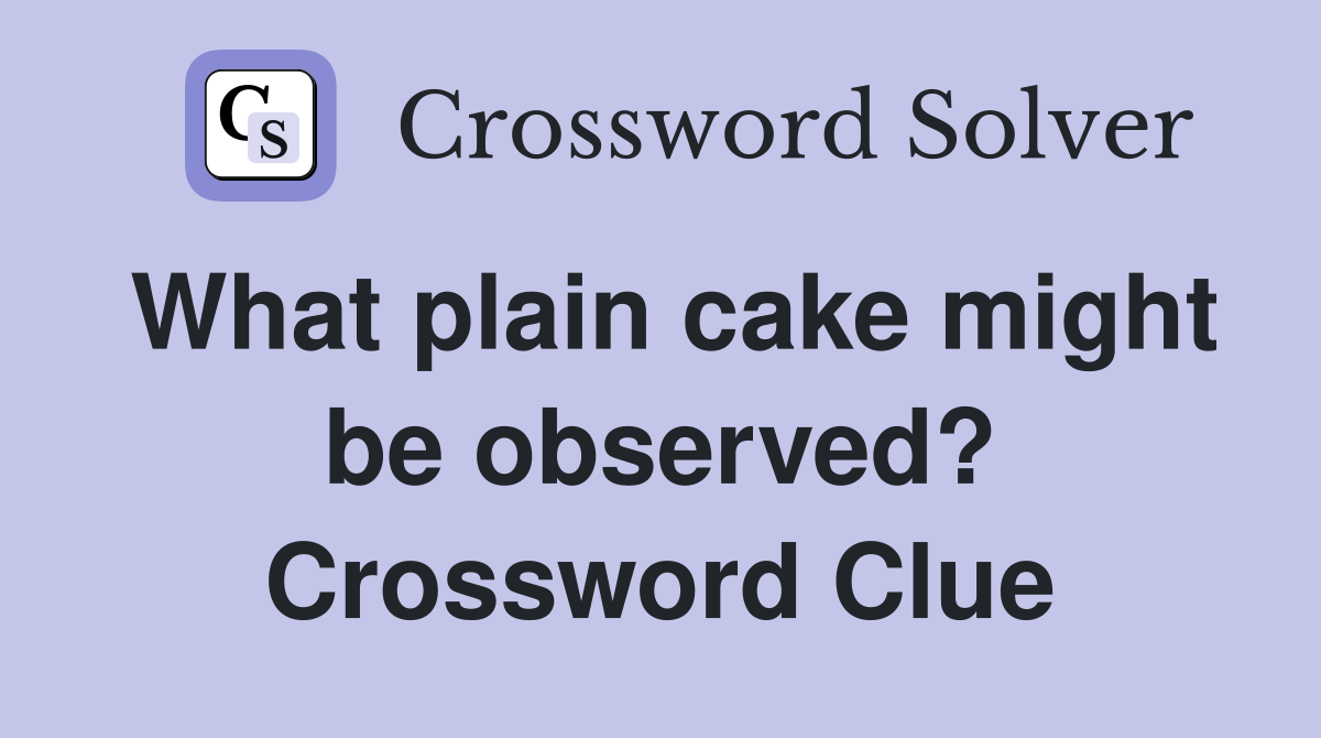 What plain cake might be observed? Crossword Clue