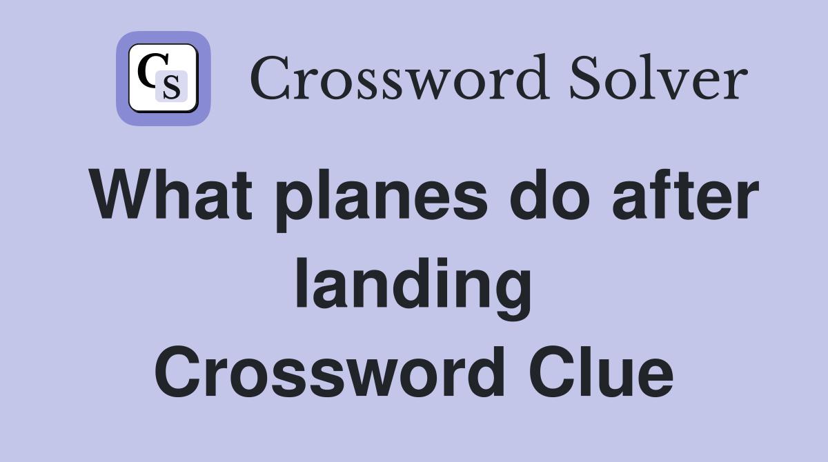 What planes do after landing Crossword Clue