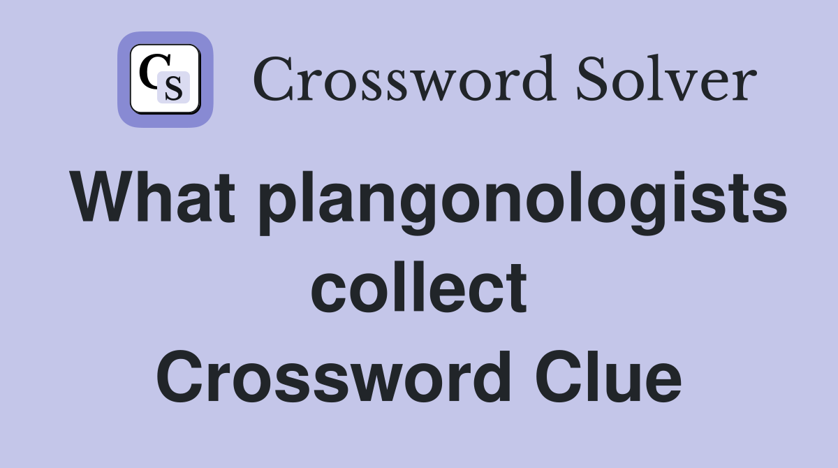 What plangonologists collect Crossword Clue