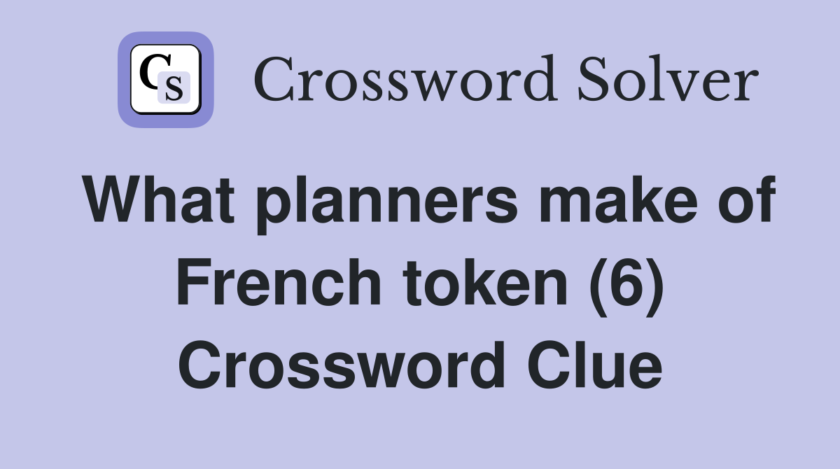 What planners make of French token (6) Crossword Clue