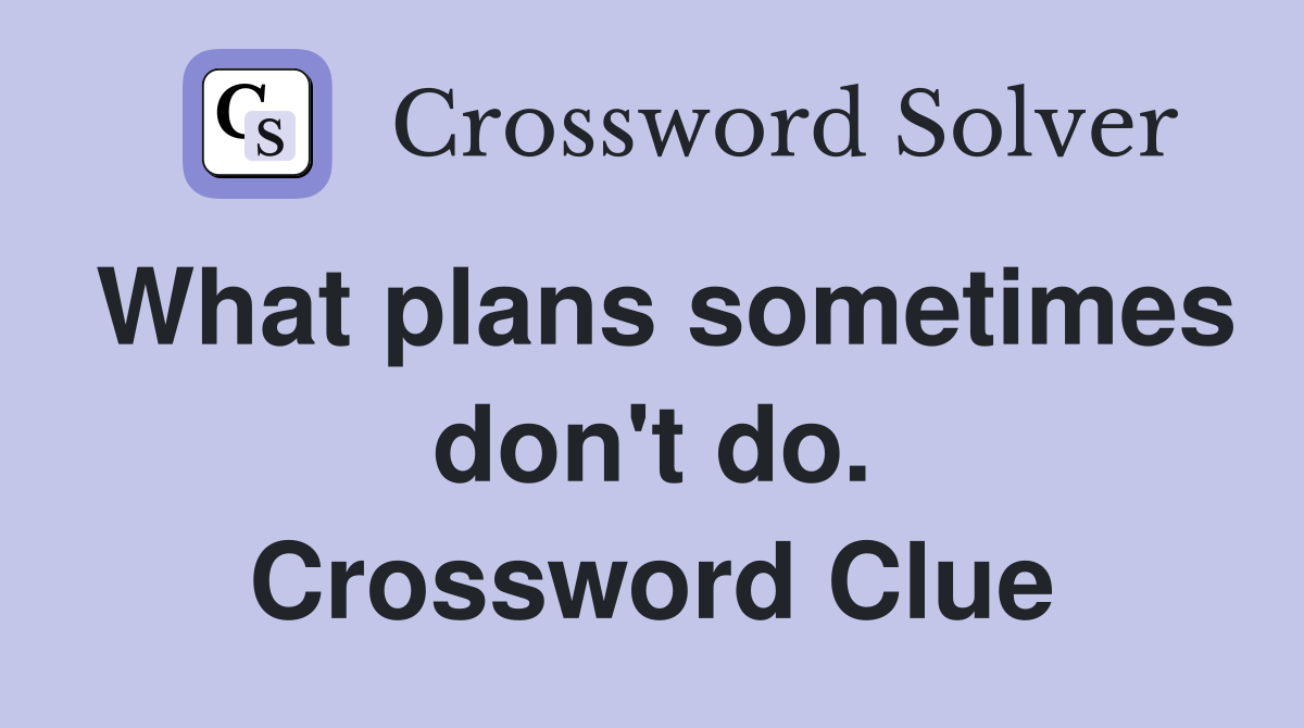 What plans sometimes don't do. Crossword Clue