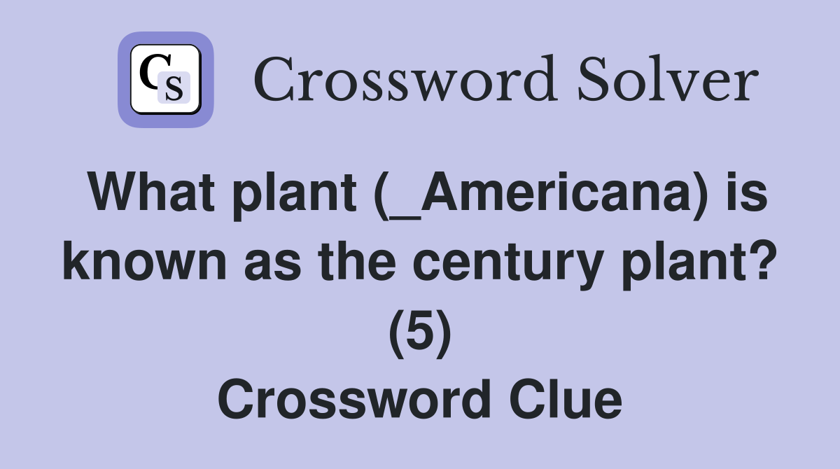 What plant (_Americana) is known as the century plant? (5) Crossword Clue
