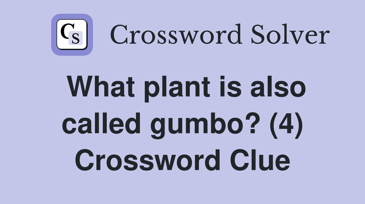 What plant is also called gumbo? (4) Crossword Clue