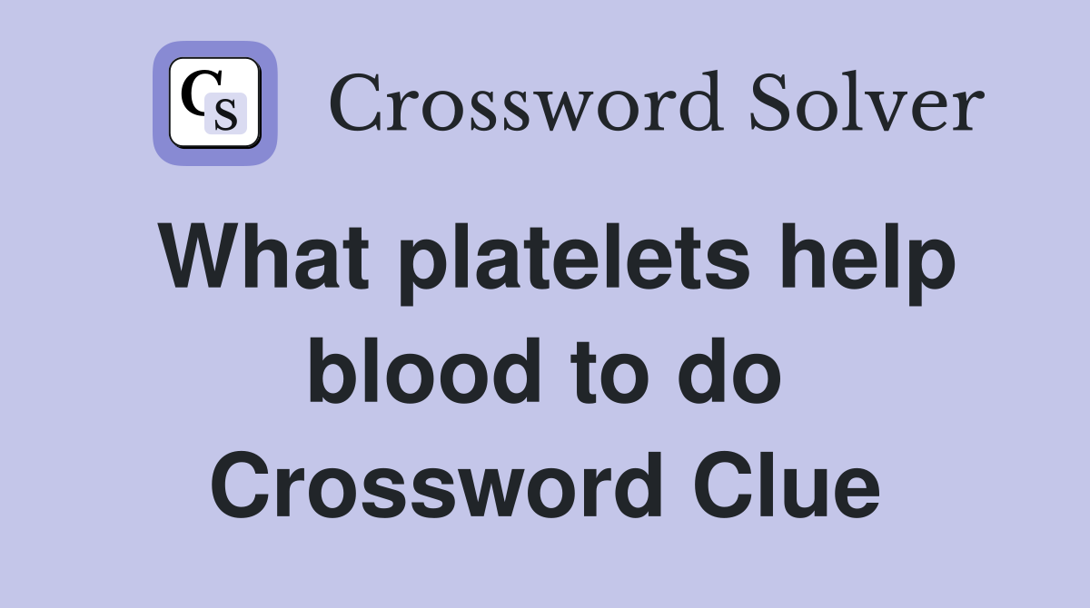 What platelets help blood to do Crossword Clue