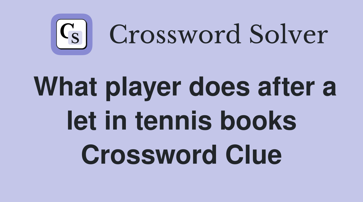 What player does after a let in tennis books Crossword Clue