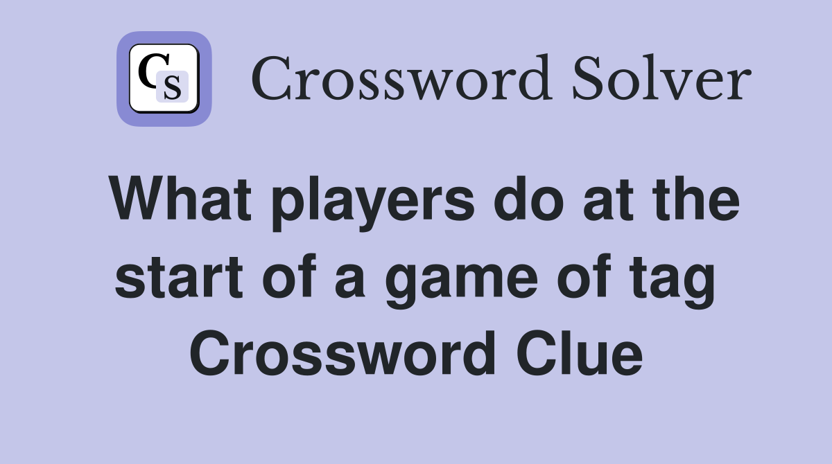 What players do at the start of a game of tag Crossword Clue