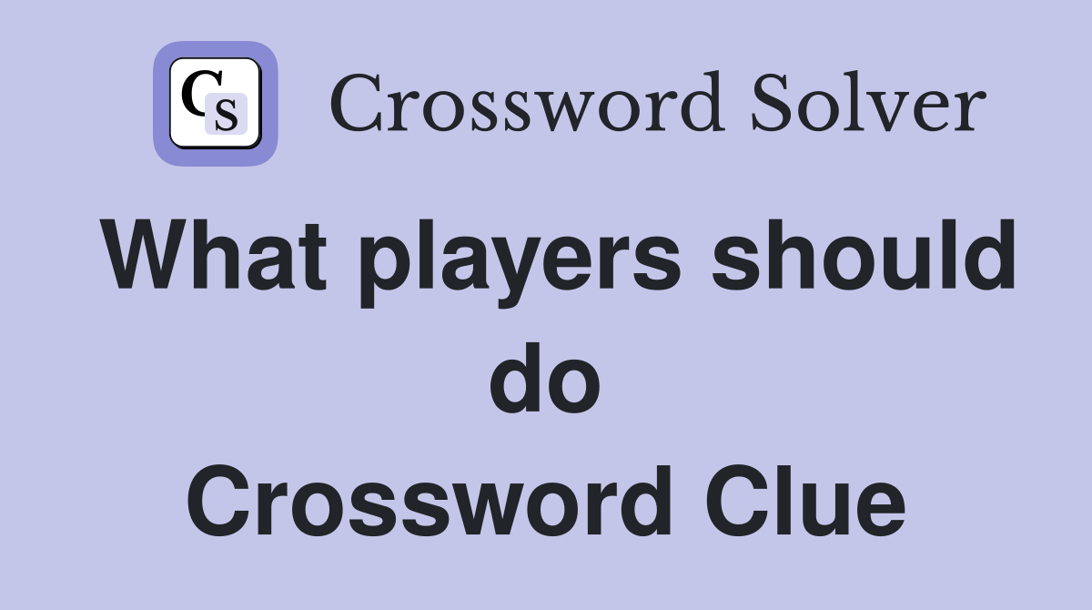 What players should do Crossword Clue