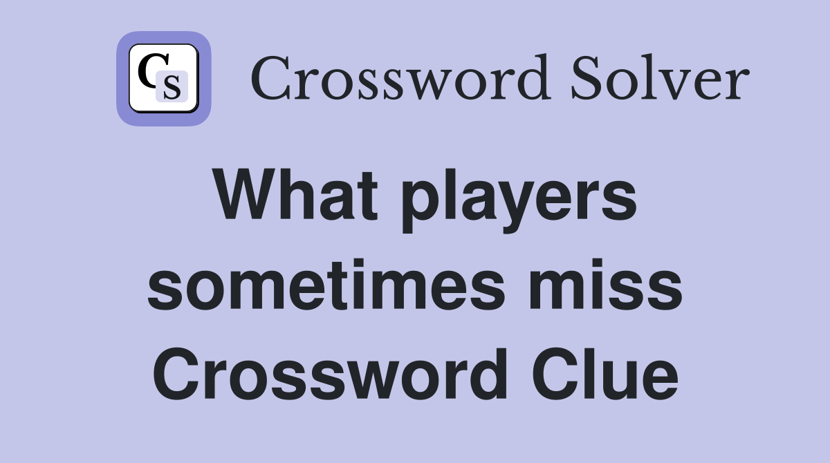 What players sometimes miss Crossword Clue