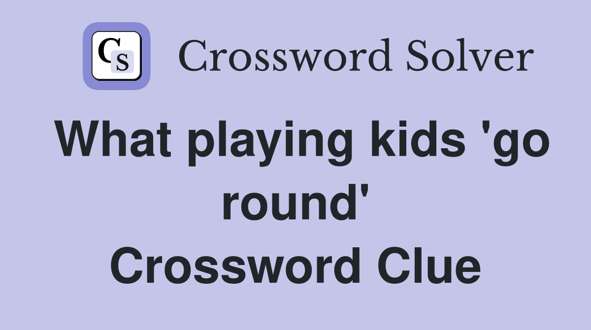 What playing kids 'go round' Crossword Clue