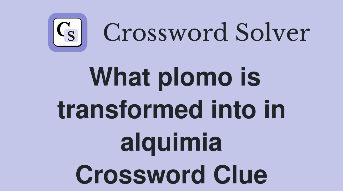 What plomo is transformed into in alquimia Crossword Clue