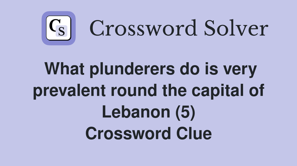 What plunderers do is very prevalent round the capital of Lebanon (5) Crossword Clue