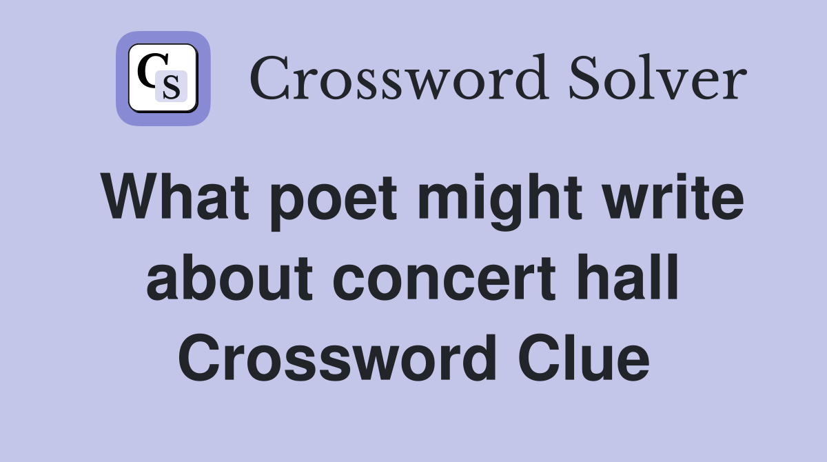 What poet might write about concert hall Crossword Clue