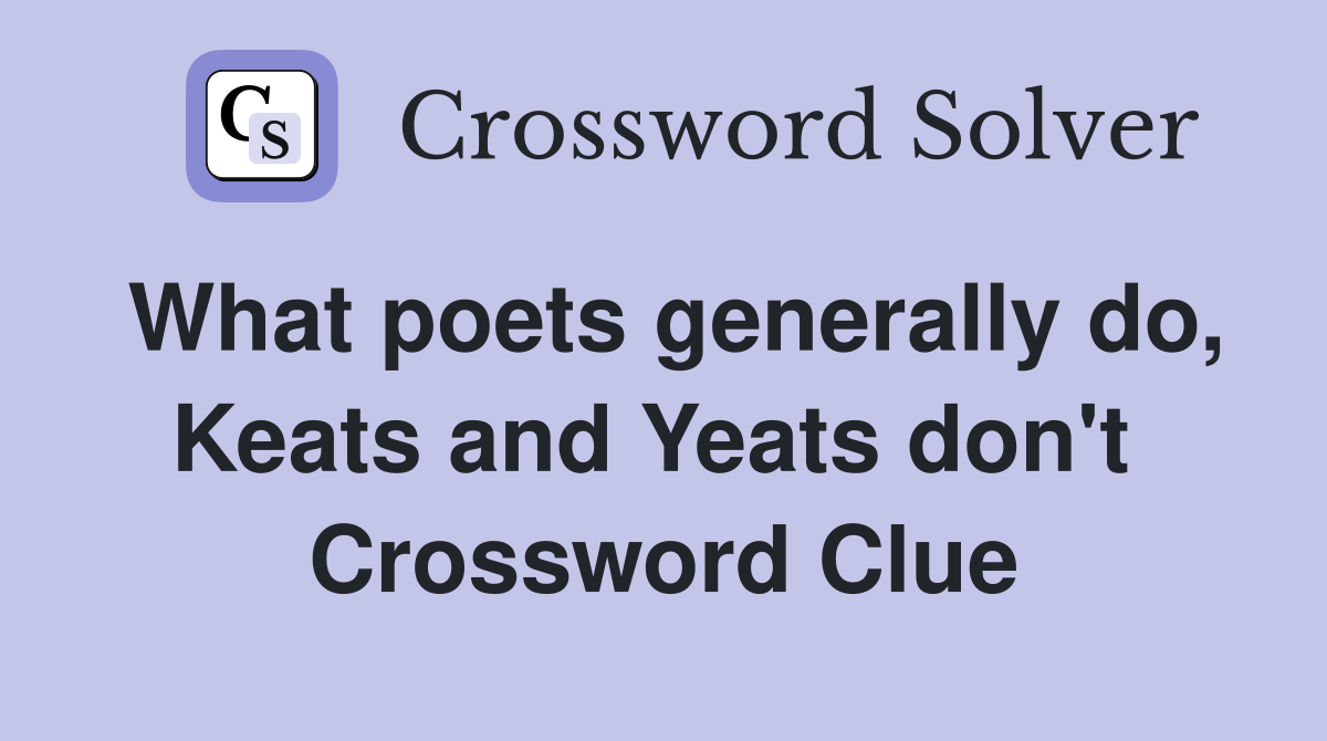 What poets generally do, Keats and Yeats don't  Crossword Clue