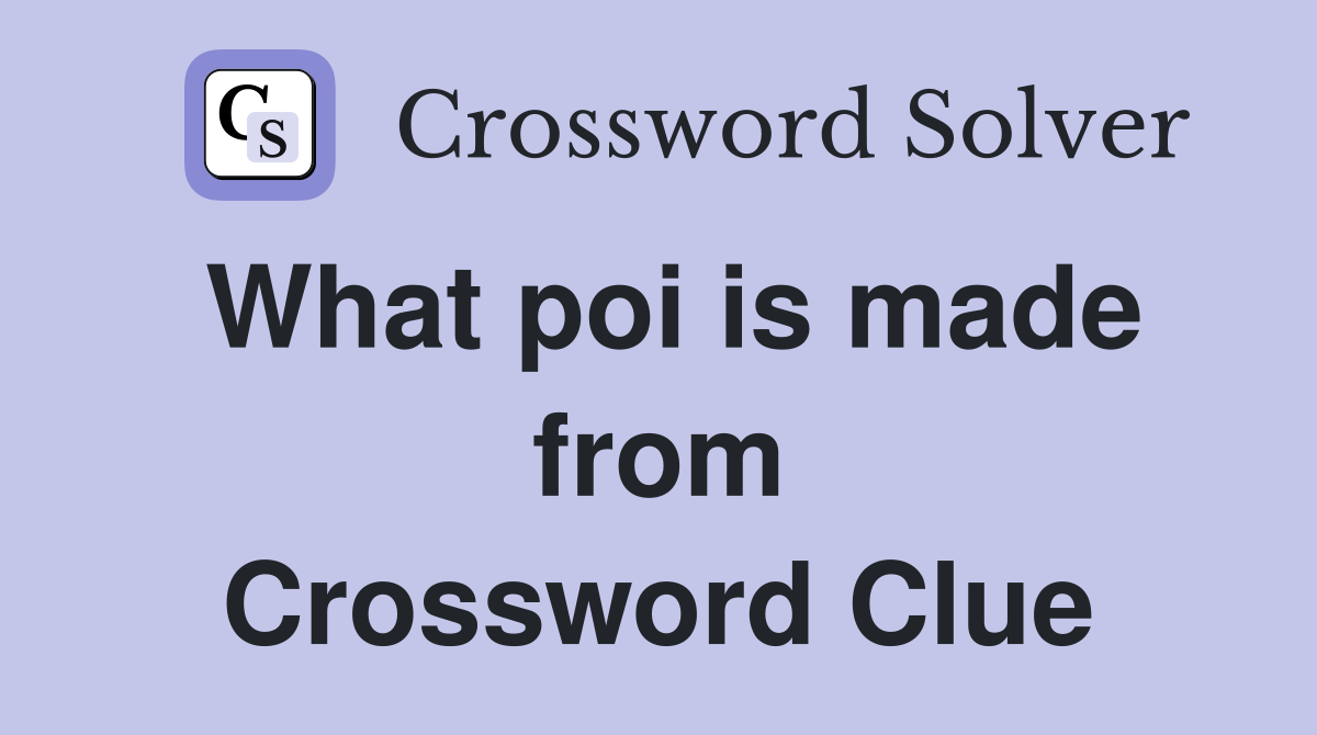 What poi is made from Crossword Clue