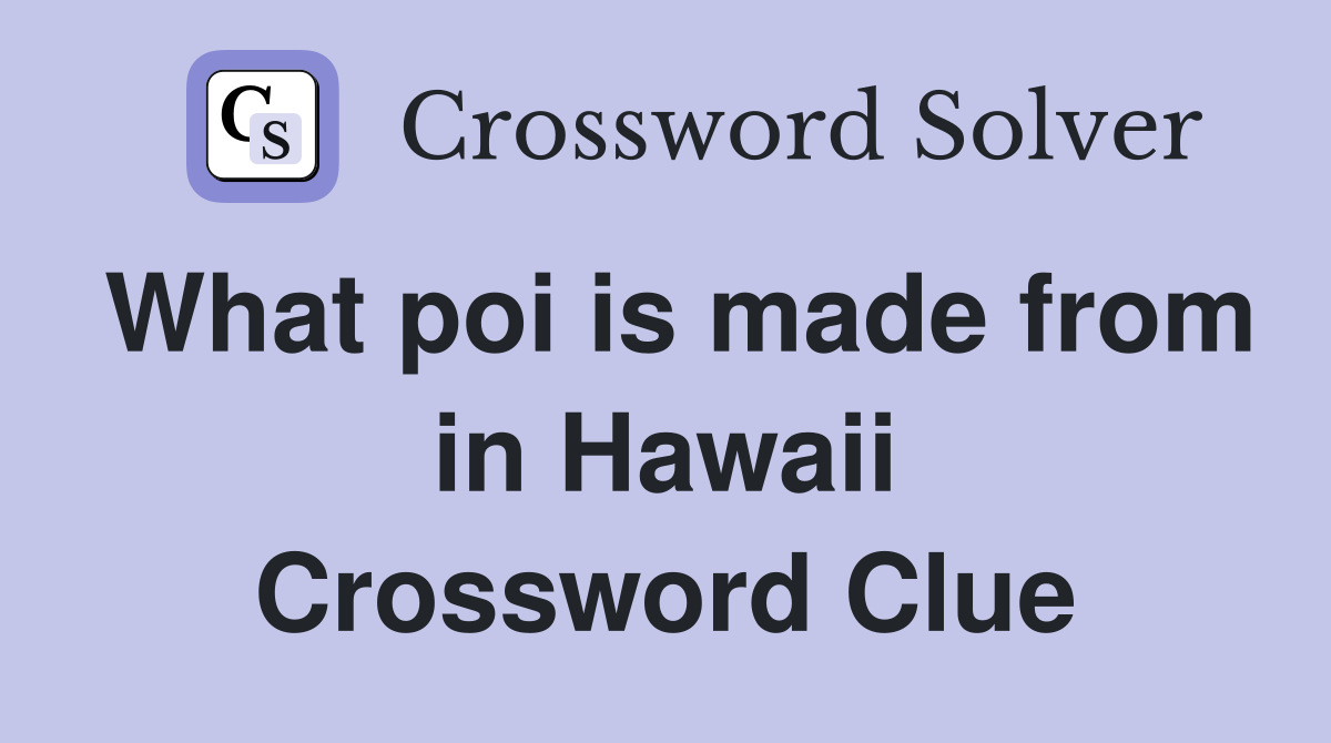 What poi is made from in Hawaii Crossword Clue