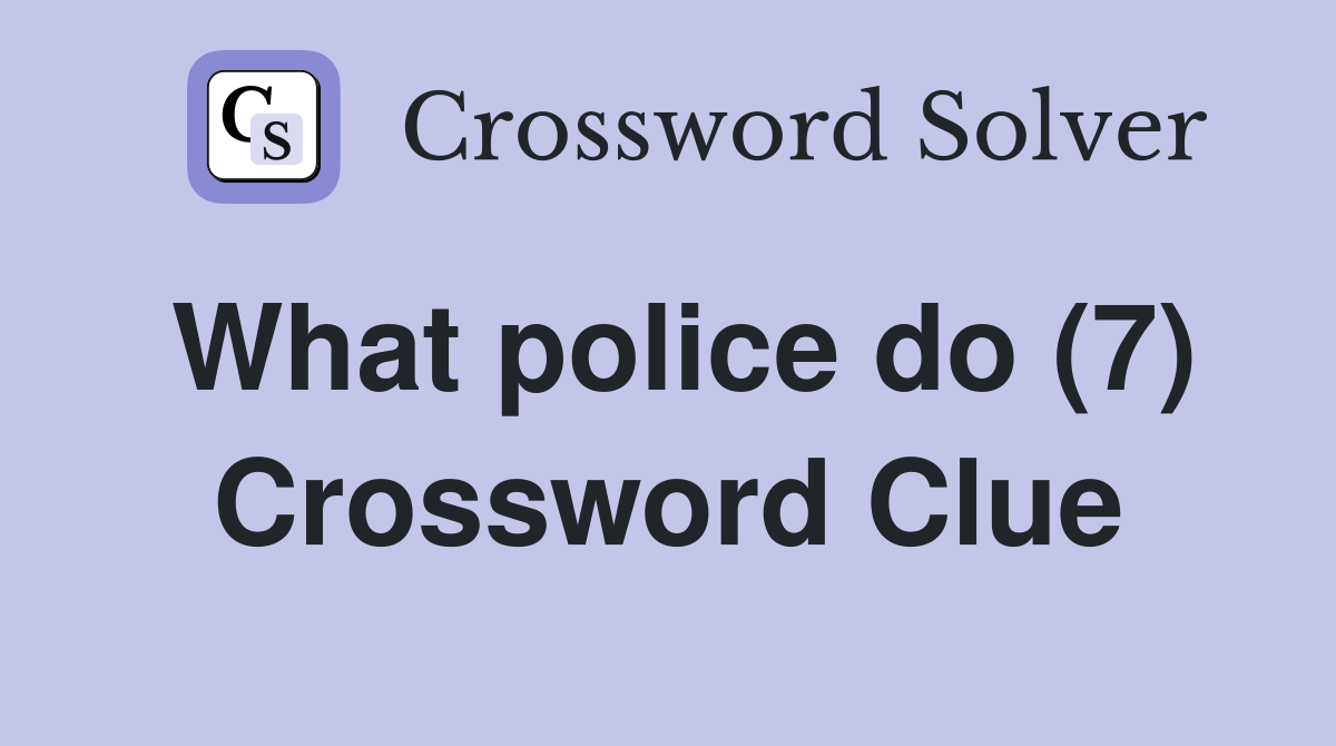 What police do (7) Crossword Clue