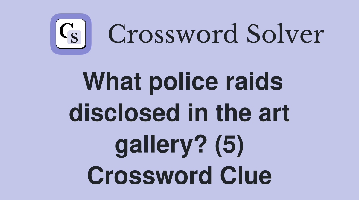 What police raids disclosed in the art gallery? (5) Crossword Clue
