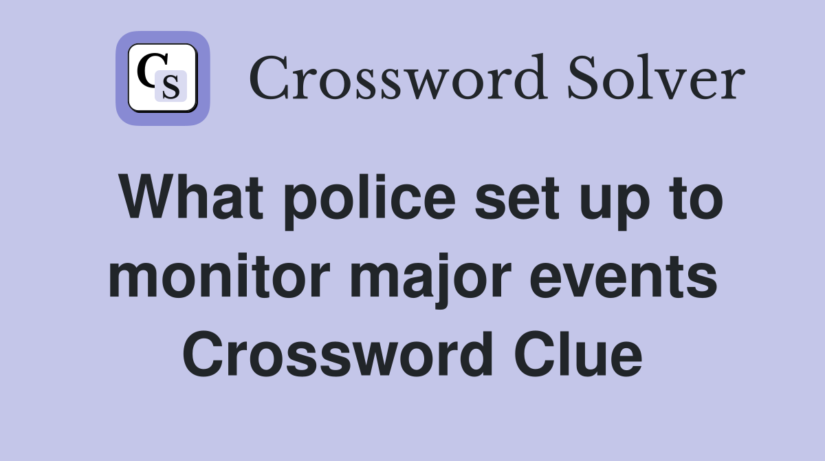 What police set up to monitor major events Crossword Clue