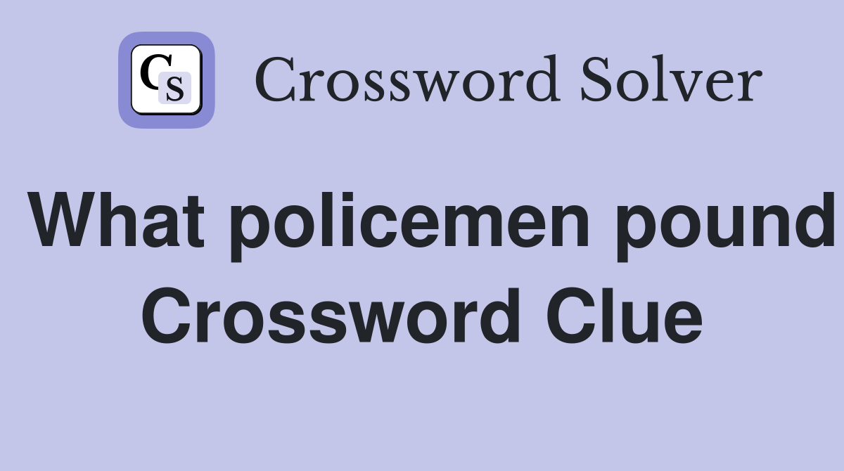 What policemen pound Crossword Clue