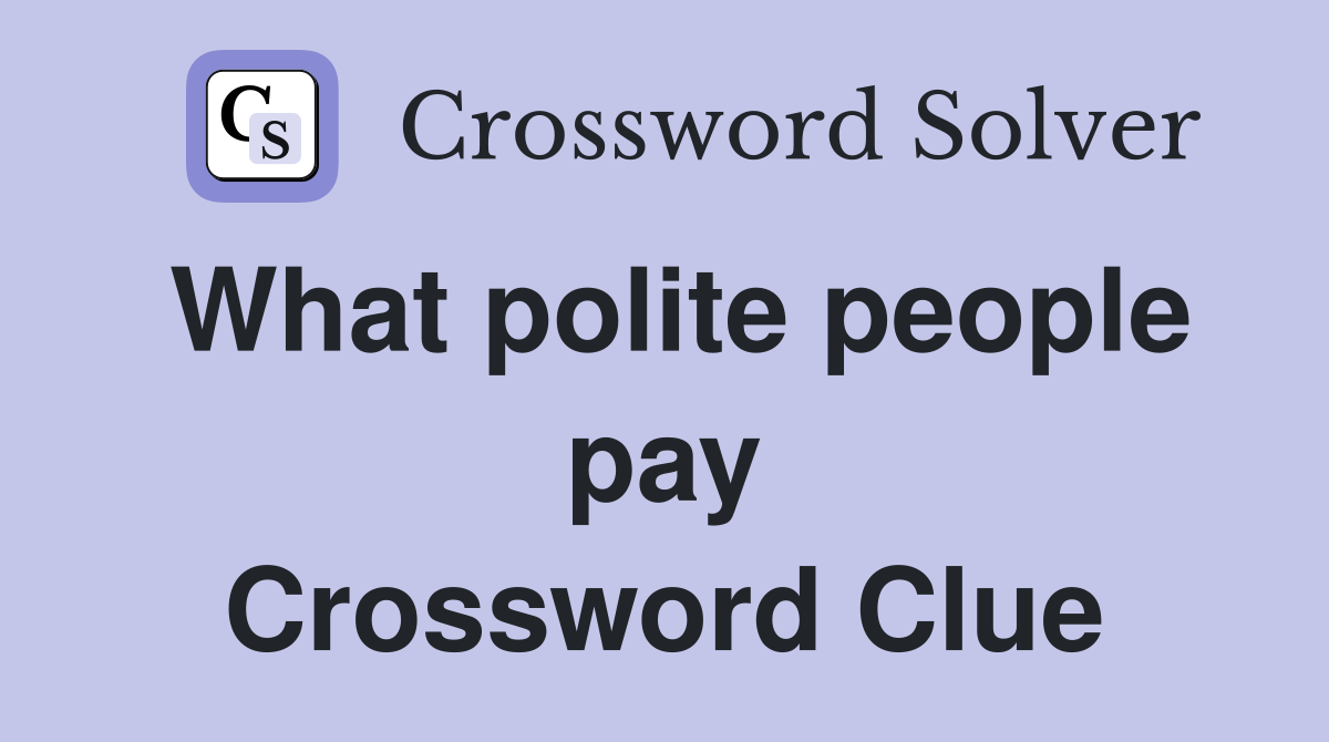 What polite people pay Crossword Clue