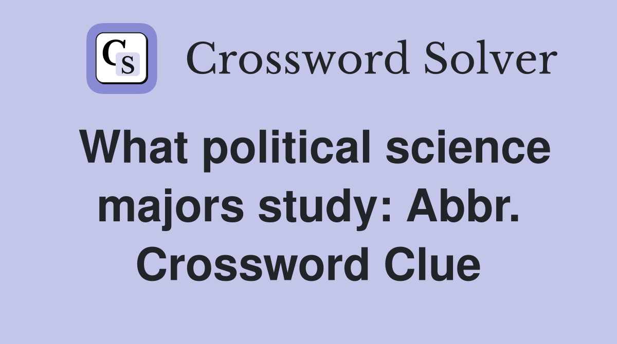 What political science majors study: Abbr. Crossword Clue