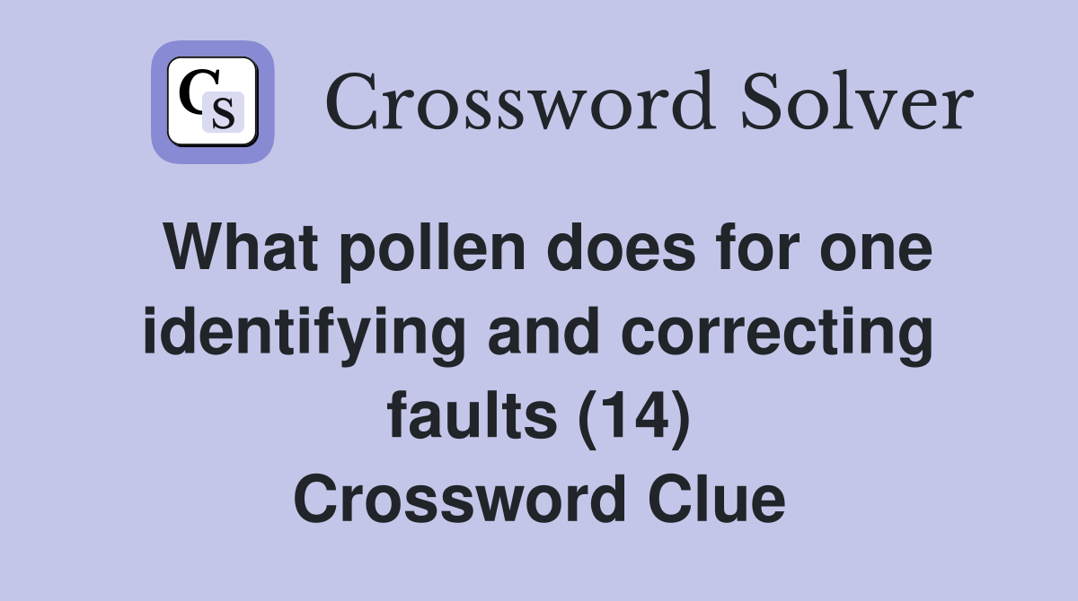 What pollen does for one identifying and correcting faults (14) Crossword Clue