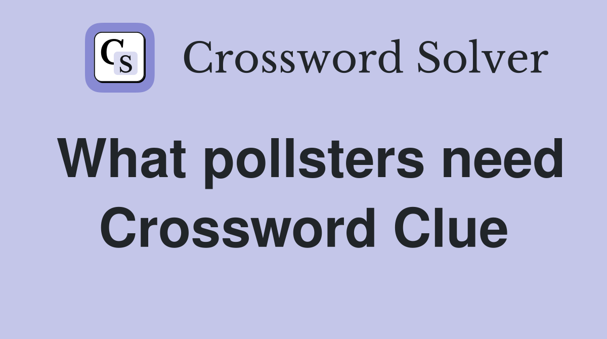 What pollsters need Crossword Clue