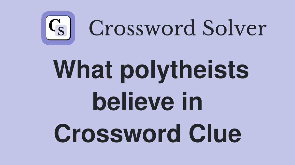 What polytheists believe in Crossword Clue