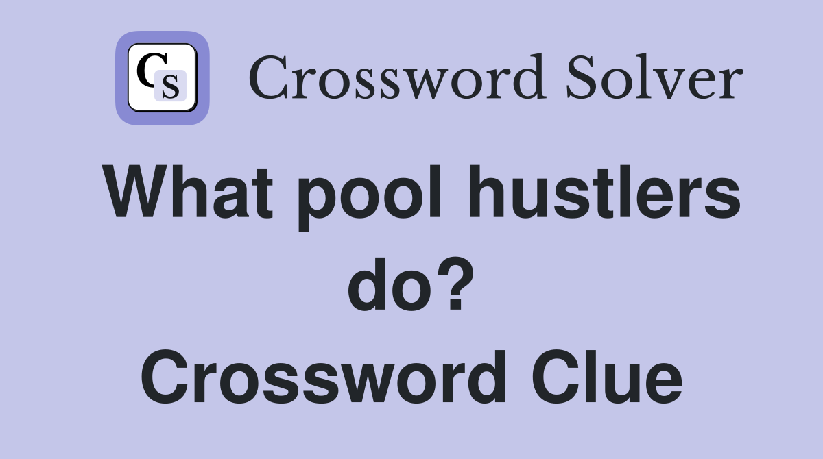 What pool hustlers do? Crossword Clue