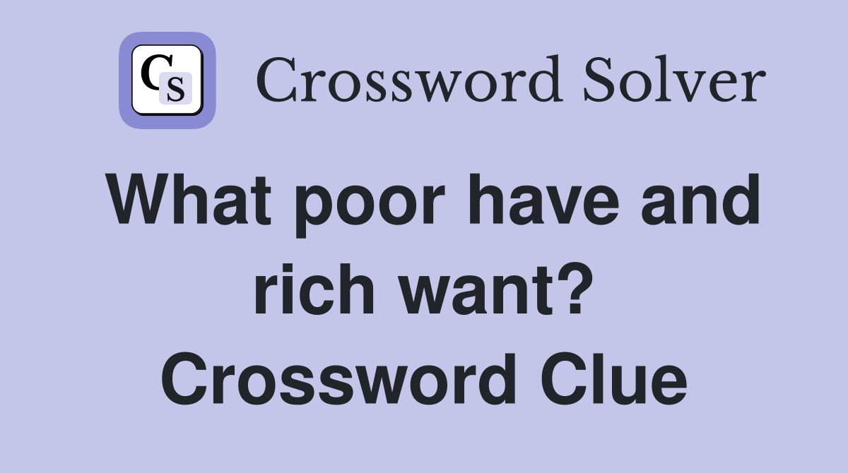 What poor have and rich want? Crossword Clue