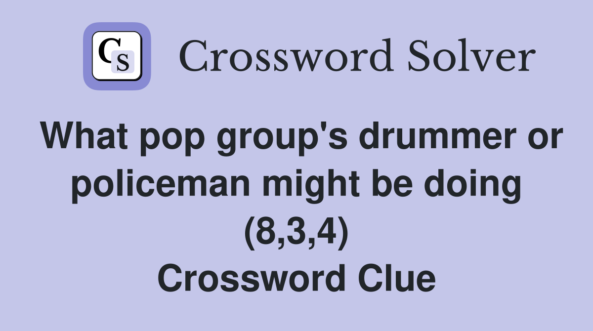 What pop group's drummer or policeman might be doing (8,3,4) Crossword Clue