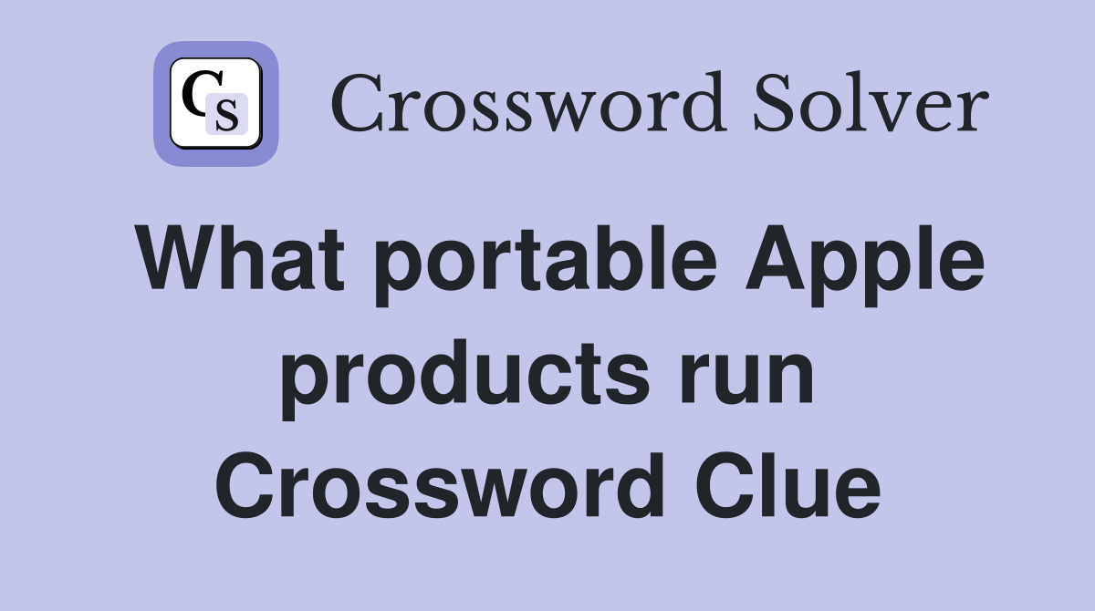 What portable Apple products run Crossword Clue