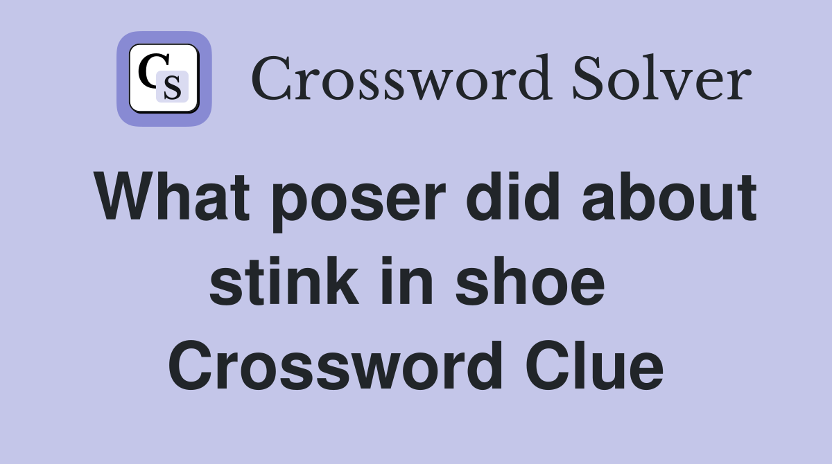 What poser did about stink in shoe  Crossword Clue
