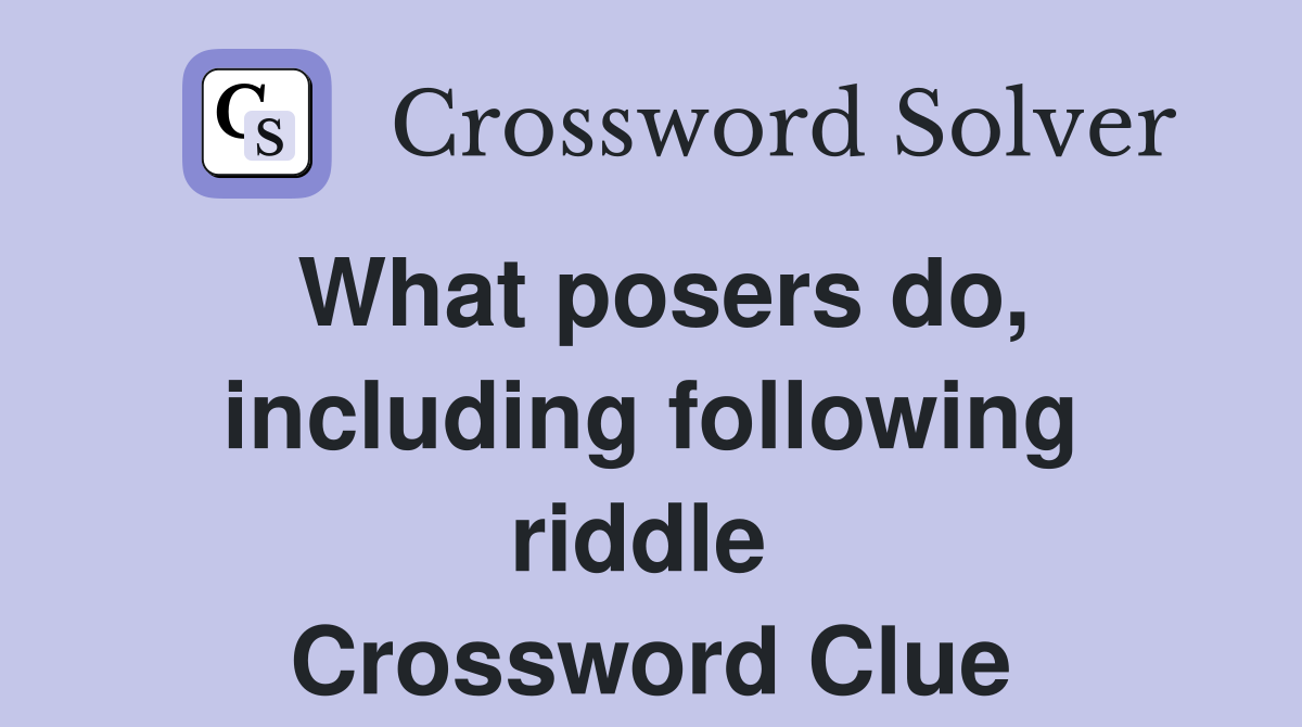 What posers do, including following riddle  Crossword Clue