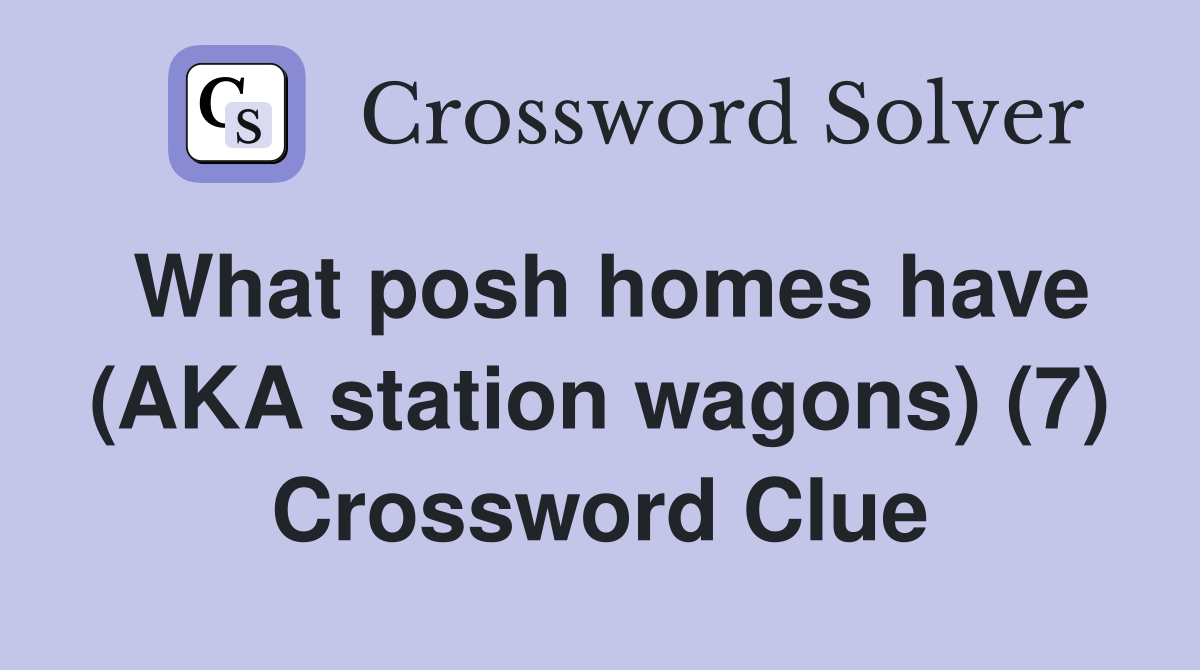 What posh homes have (AKA station wagons) (7) Crossword Clue