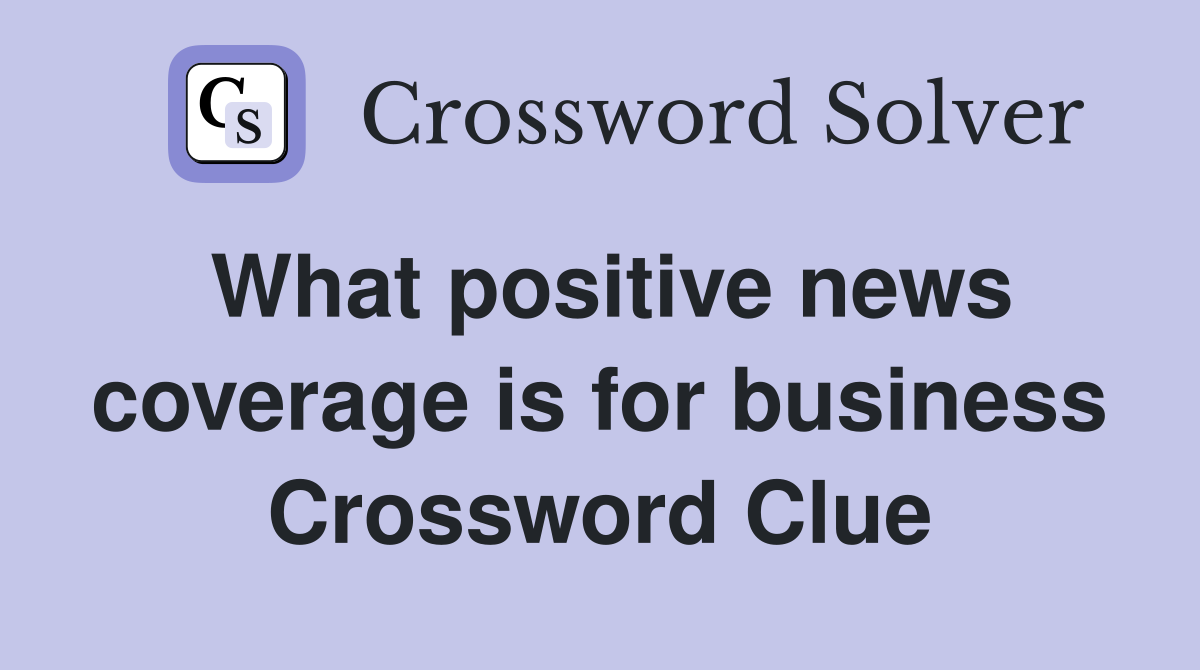 What positive news coverage is for business Crossword Clue