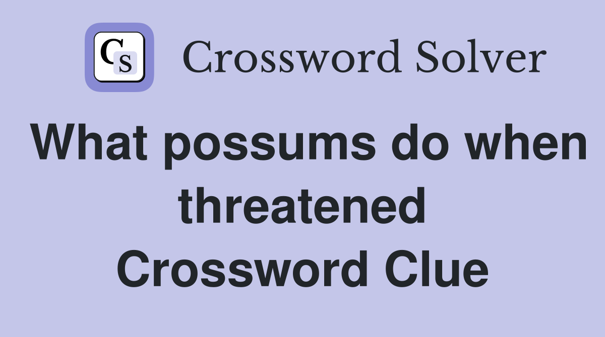 What possums do when threatened Crossword Clue