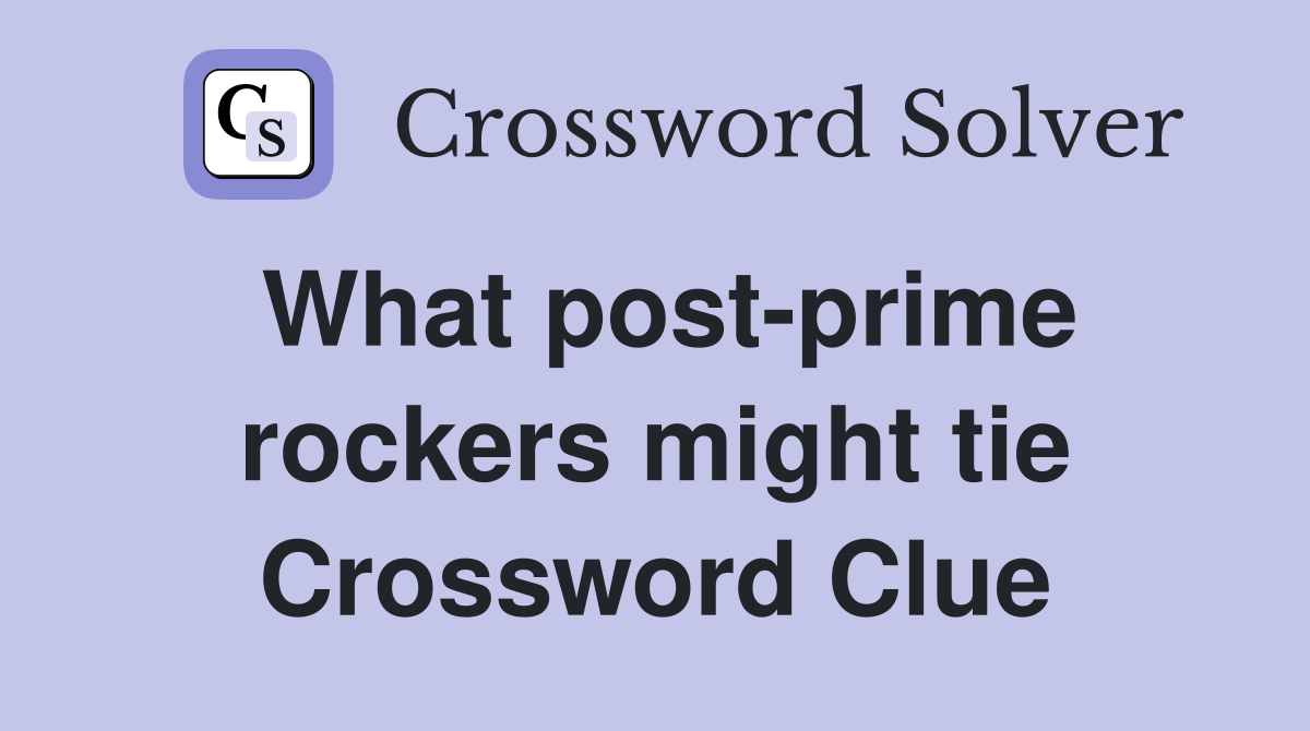 What post-prime rockers might tie Crossword Clue