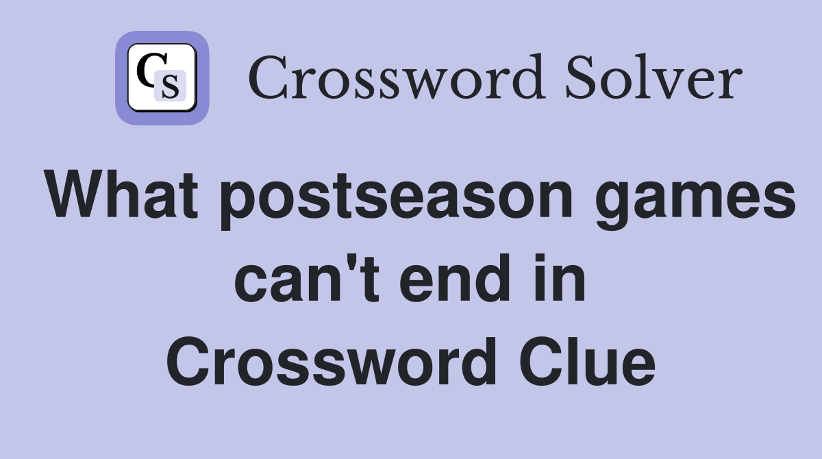 What postseason games can't end in Crossword Clue