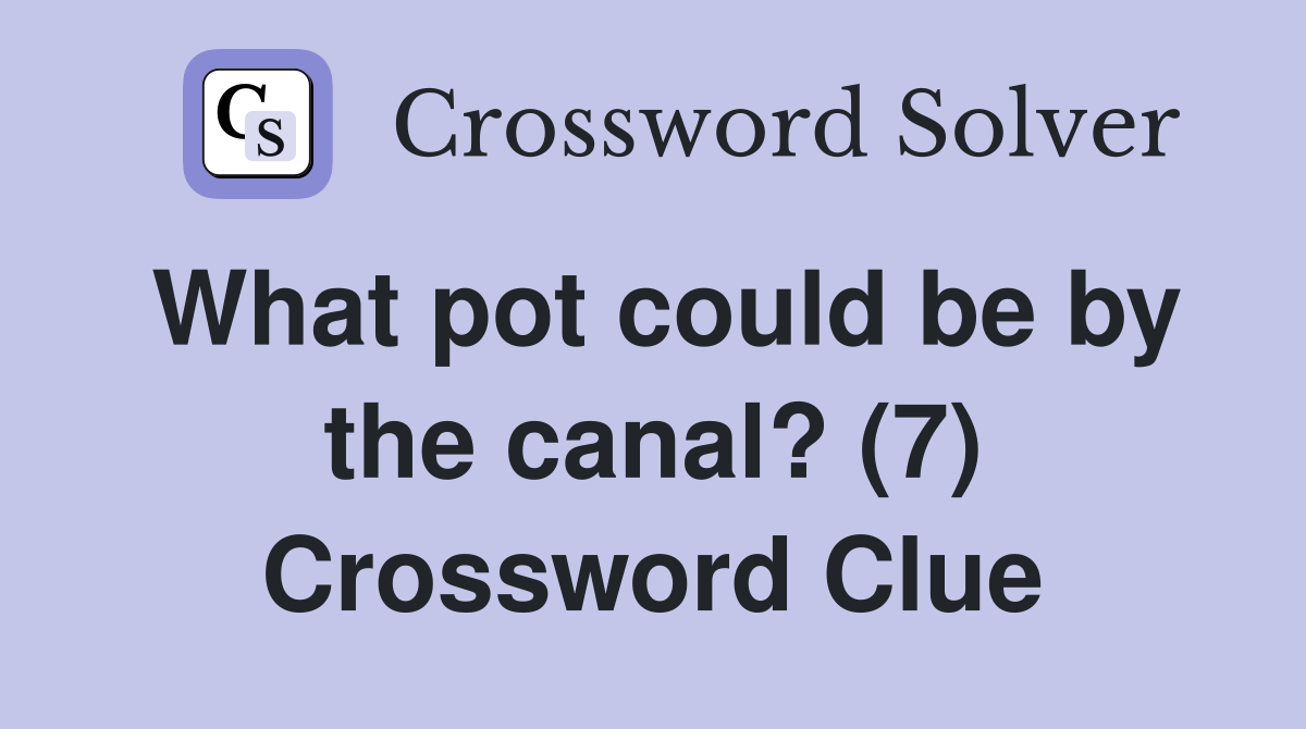 What pot could be by the canal? (7) Crossword Clue