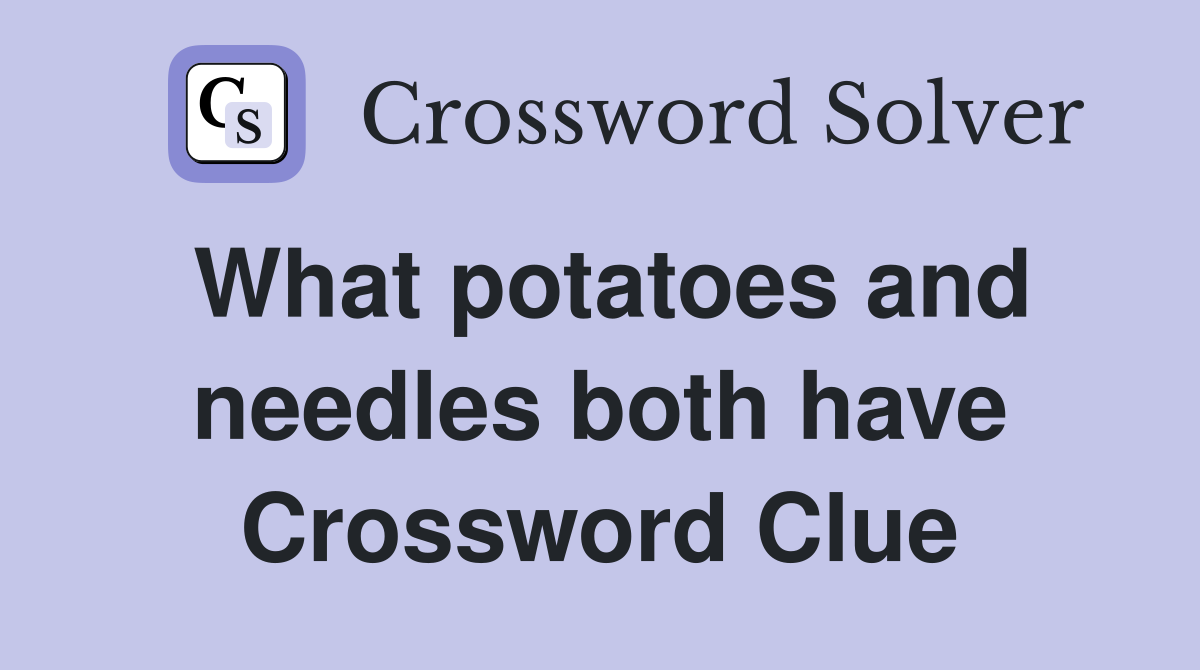 What potatoes and needles both have Crossword Clue