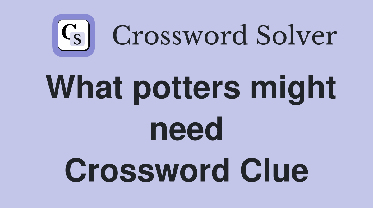 What potters might need Crossword Clue