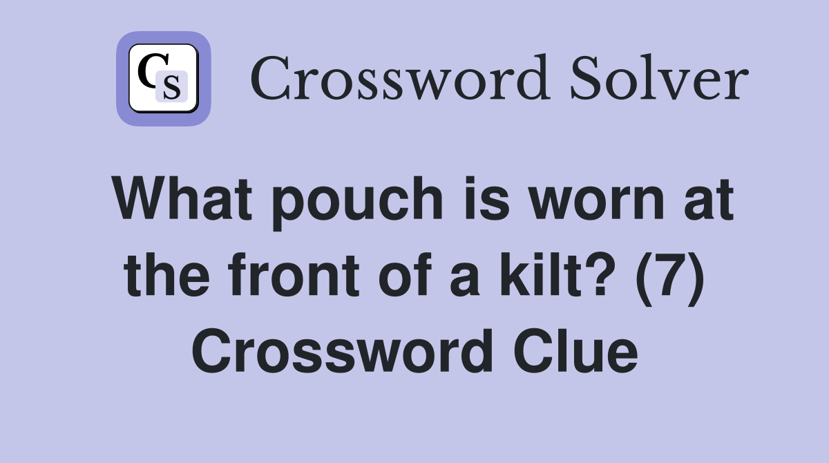 What pouch is worn at the front of a kilt? (7) Crossword Clue