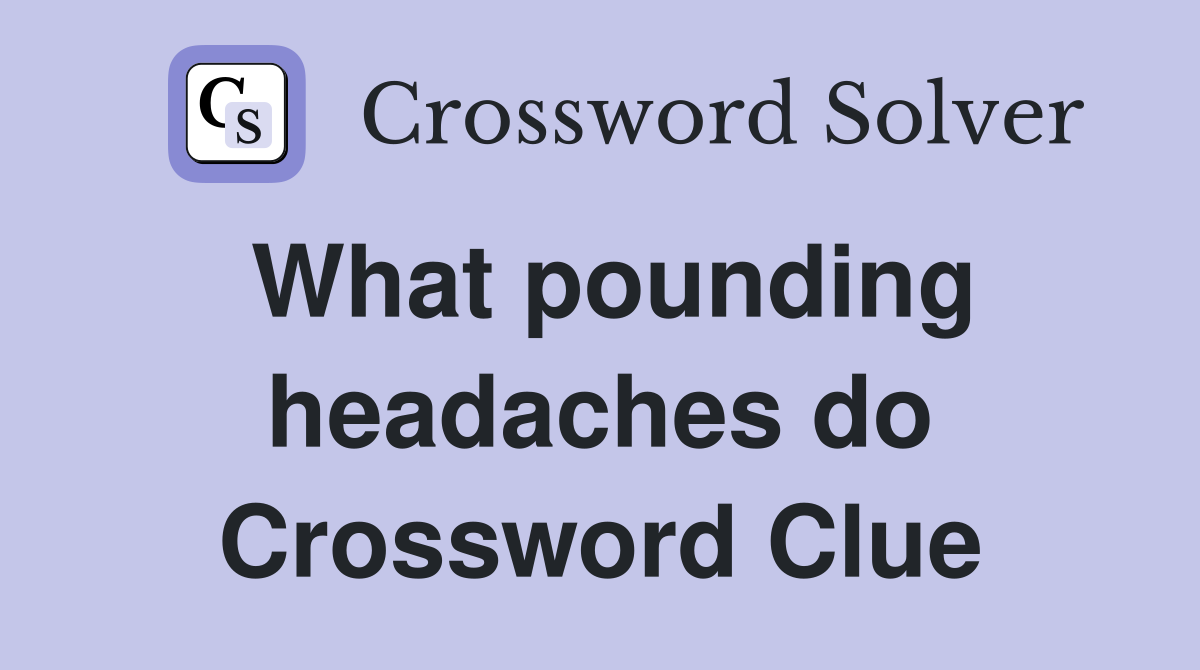 What pounding headaches do Crossword Clue